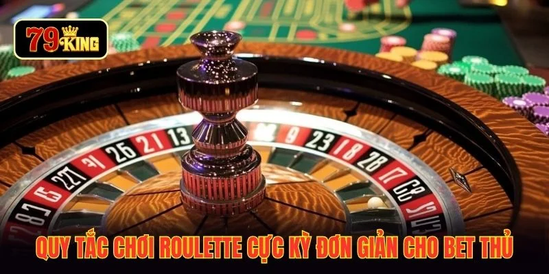 Quy tắc chơi Roulette cực kỳ đơn giản cho bet thủ